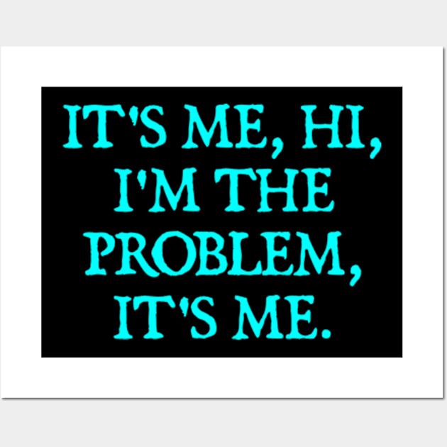 It's Me, Hi, I'm The Problem, It's Me. Wall Art by  hal mafhoum?